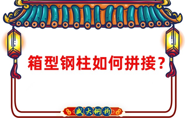 山西鋼結構加工廠：箱型鋼柱如何拼接？